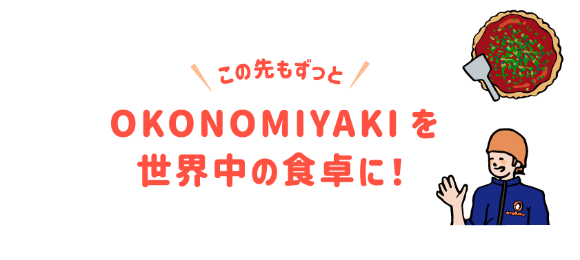 この先もずっと OKONOMIYAKIを世界中の食卓に！