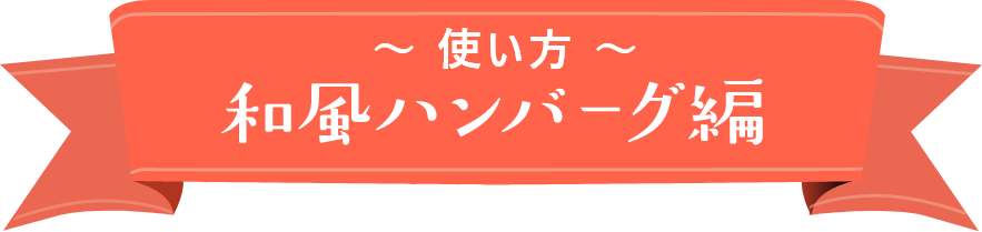 使い方　和風ハンバーグ編