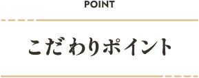 こだわりポイント