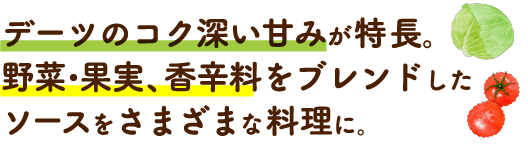 デーツのコク深い甘みが特長。野菜果実、香辛料をブレンドしたソースをさまざまな料理に。