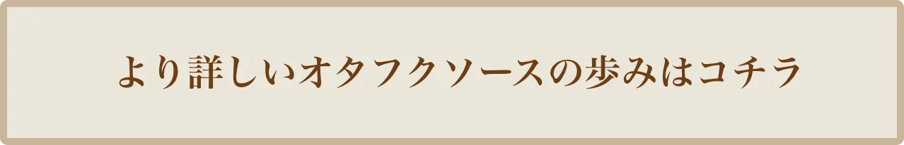 より詳しいオタフクソースの歩みはコチラ