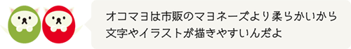 オコマヨは市販のマヨネースより柔らかいから文字やイラストが描きやすいんだよ